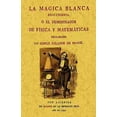 thumbnail image 1 of La magica blanca descubierta, ó el demostrador de física y matemáticas declarado un simple jugador de manos (edición facsimilar 1792), 1 of 1