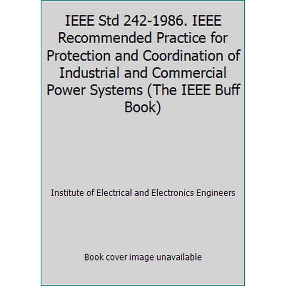Pre-Owned IEEE Std 242-1986. IEEE Recommended Practice for Protection and Coordination of Industrial and Commercial Power Systems (The IEEE Buff Book) (Hardcover) 0471853925 9780471853923