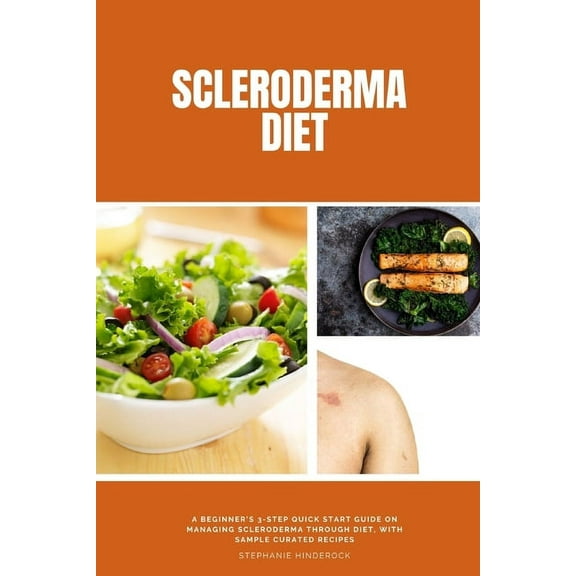 Scleroderma Diet: A Beginner's 3-Step Quick Start Guide on Managing Scleroderma Through Diet, With Sample Curated Recipe, (Paperback)