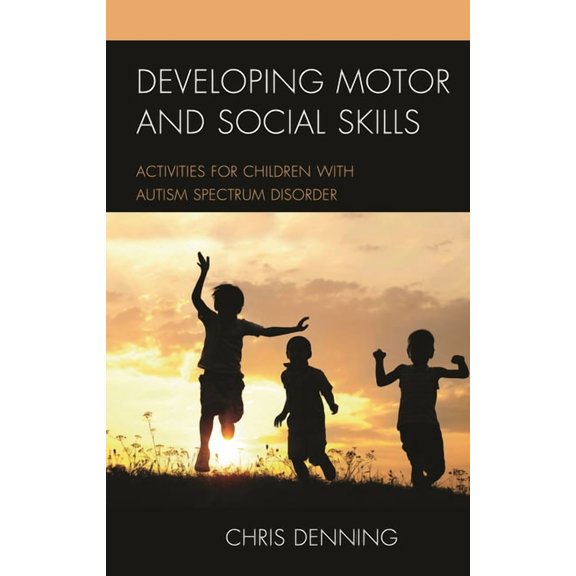 Developing Motor and Social Skills: Activities for Children with Autism Spectrum Disorder, (Paperback)