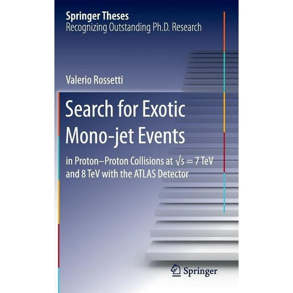 Springer Theses Search for Exotic Mono-Jet Events: In Proton-Proton Collisions at √s=7 TeV and 8 TeV with the Atlas Detector, (Hardcover)