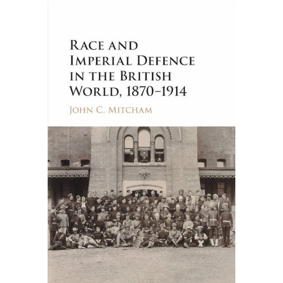 Race and Imperial Defence in the British World, 1870-1914, (Paperback)