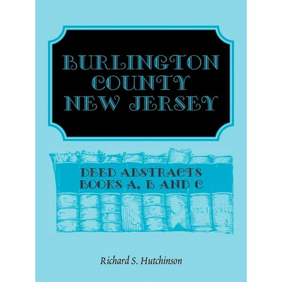 Burlington County, New Jersey, Deed Abstracts: Books A, B and C (Paperback)
