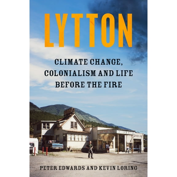 Lytton: Climate Change, Colonialism and Life Before the Fire, (Hardcover)