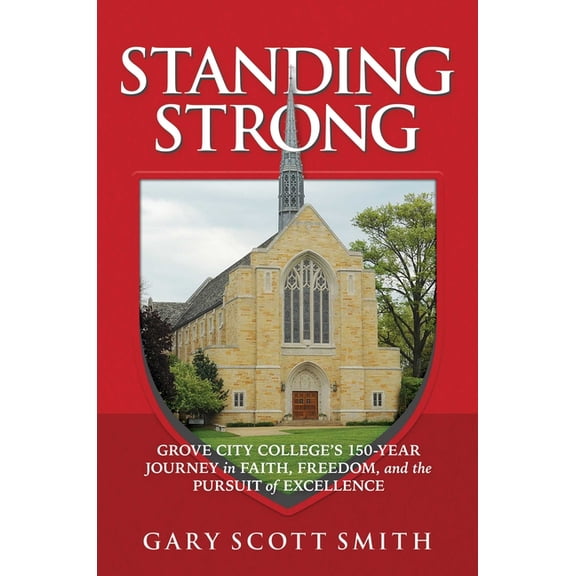 Standing Strong: Grove City College's 150-Year Journey in Faith, Freedom, and the Pursuit of Excellence, (Hardcover)