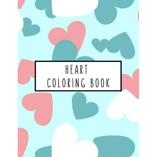 Download Heart Coloring Book Heart Gifts For Kids 4 8 Boys Girls Or Adult Relaxation Stress Relief Lover Birthday Coloring Book A Paperback Walmart Com Walmart Com