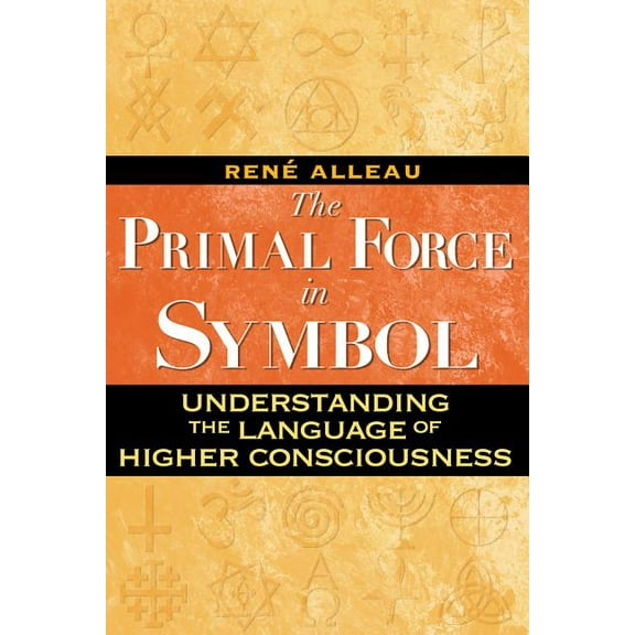 The Primal Force in Symbol : Understanding the Language of Higher Consciousness (Paperback)