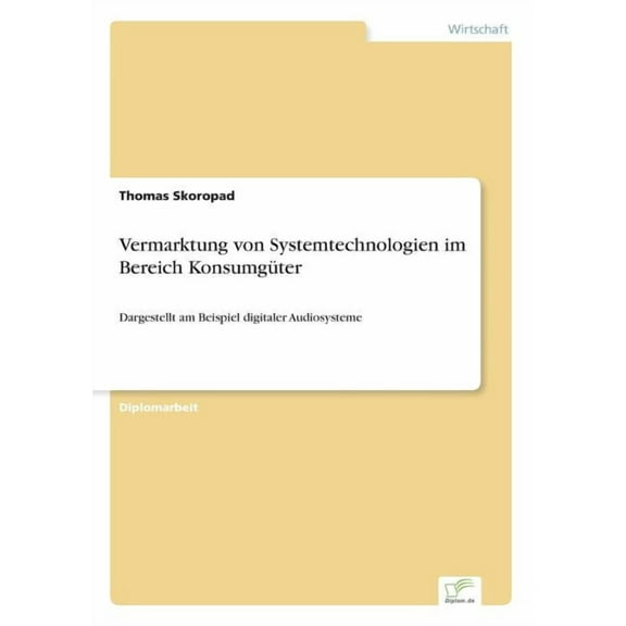 Vermarktung von Systemtechnologien im Bereich KonsumgÃ¼ter: Dargestellt am Beispiel digitaler Audiosysteme, (Paperback)