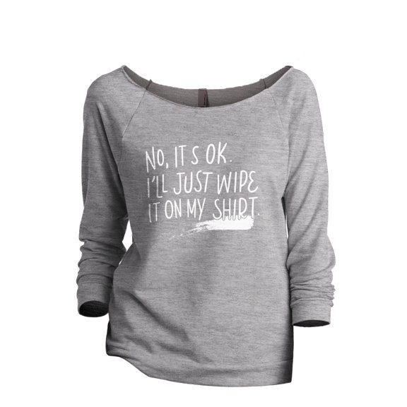 I'll Just Wipe It On My Shirt Women's Fashion Slouchy 3/4 Sleeves Raglan Lightweight Sweatshirt Sport Grey Medium