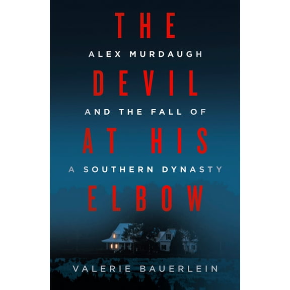 The Devil at His Elbow: Alex Murdaugh and the Fall of a Southern Dynasty, (Hardcover)