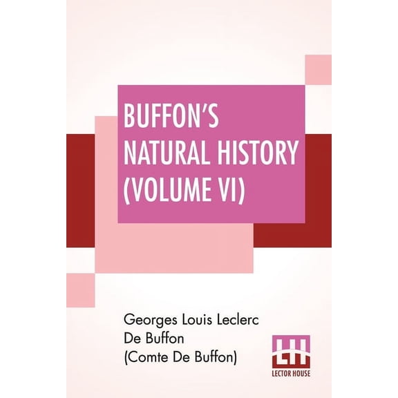 Buffon's Natural History (Volume VI): Containing A Theory Of The Earth, A General History Of Man, Of The Brute Creation,, (Paperback)