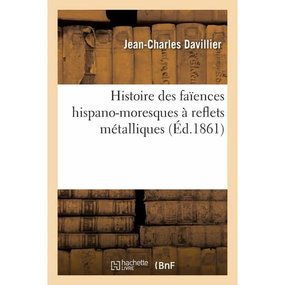 Histoire Des Faïences Hispano-Moresques À Reflets Métalliques, (Paperback)