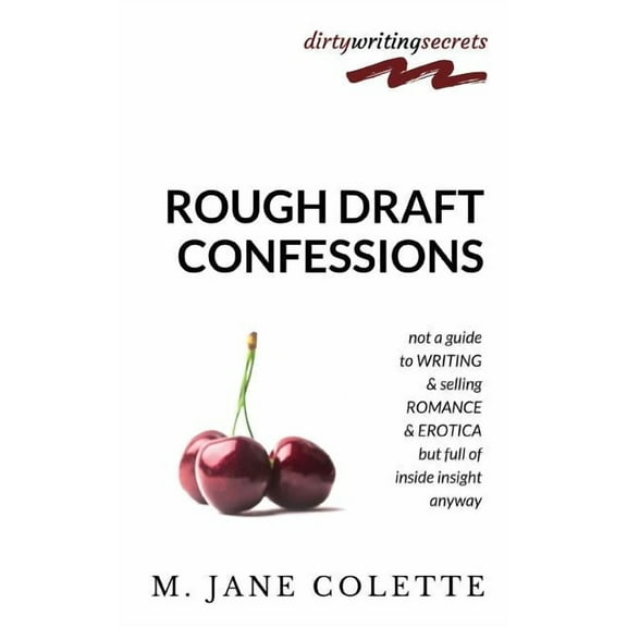 Rough Draft Confessions: Not A Guide To Writing And Selling Erotica And Romance But Full Of Inside Insight Anyway, (Paperback)