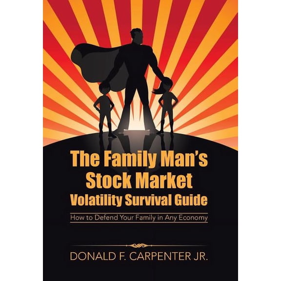 The Family Man's Stock Market Volatility Survival Guide: How to Defend Your Family in Any Economy, (Hardcover)