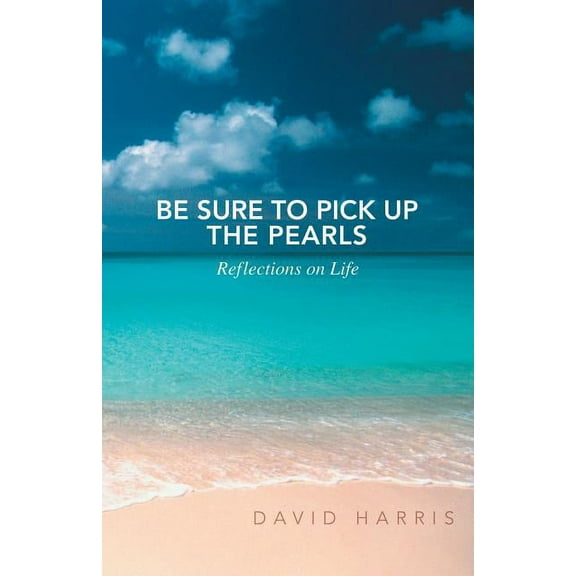 Be Sure to Pick Up the Pearls: Reflections on Life (Paperback)