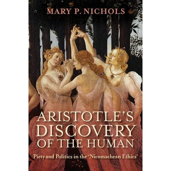 Aristotle's Discovery of the Human: Piety and Politics in the Nicomachean Ethics, (Paperback)