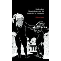 Modernism, Mass Culture, and the Aesthetics of Obscenity, (Hardcover)
