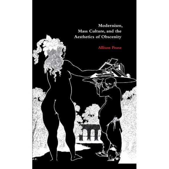 Modernism, Mass Culture, and the Aesthetics of Obscenity, (Hardcover)