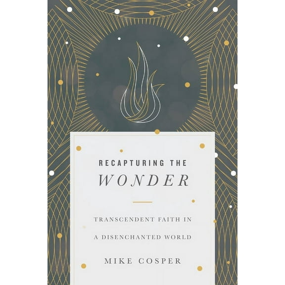 Recapturing the Wonder: Transcendent Faith in a Disenchanted World, (Paperback)
