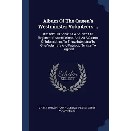 New England Patriots Computer Album of the Queen's Westminster Volunteers ... : Intended to Serve as a Souvenir of Regimental Associations, and as a Source of Information, to Those Intending to Give Voluntary and Patriotic Service to England ()