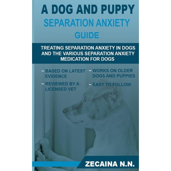 A dog and puppy separation anxiety guide: Treating separation anxiety in dogs and various separation anxiety medication , (Paperback)