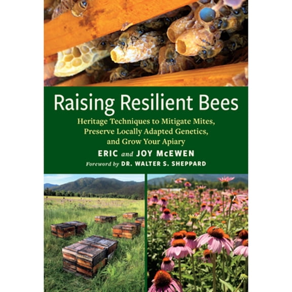 Pre-Owned Raising Resilient Bees: Heritage Techniques to Mitigate Mites, Preserve Locally Adapted Genetics, (Paperback) by Eric McEwen, Joy McEwen, Dr. Walter S Sheppard