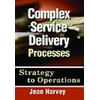 Complex Service Delivery Processes: Strategy to Operations, Second Edition [Paperback - Used]