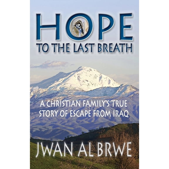 Hope to the Last Breath: A Christian Family's True Story of Escape From Iraq, (Paperback)