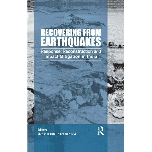 Recovering from Earthquakes: Response, Reconstruction and Impact Mitigation in India, (Paperback)