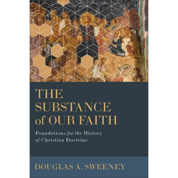 The Substance of Our Faith: Foundations for the History of Christian Doctrine, (Paperback)