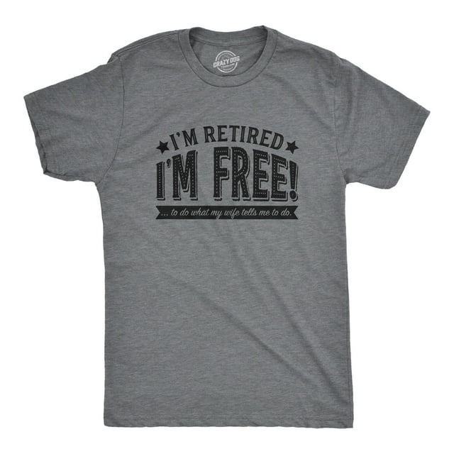 Mens Im Retired Im Free to Do What My Wife Tells Me T shirt Funny Retirement Tee (Dark Heather Grey) - 4XL