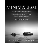 Minimalism: 30 Days of Motivation and Challenges to Declutter Your Life and Live Better With Less (Paperback)