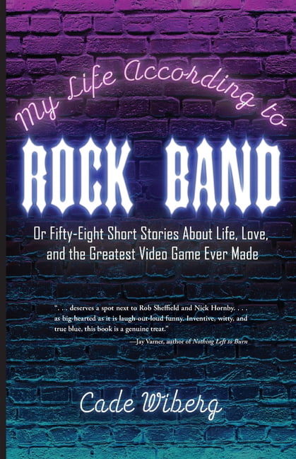 My Life According to Rock Band : Or Fifty-Eight Short Stories About Life,  Love, and the Greatest Video Game Ever Made (Paperback) 