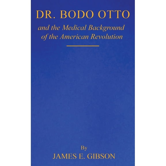 Dr. Bodo Otto and The Medical Background of the American Revolution, (Hardcover)