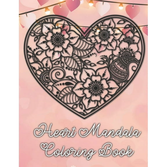 Heart Mandala Coloring Book : 19 Romantic Mandalas in Heart Designs and always a great love quote on every page: A Valentine's Day Coloring Book (Paperback)