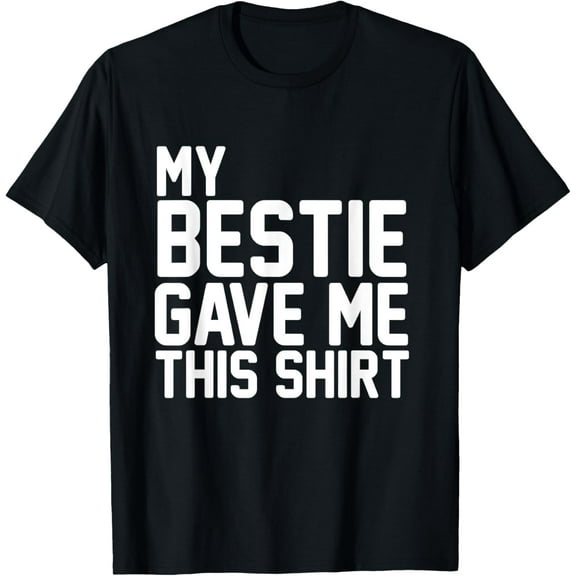 My Bestie Gave Me This Shirt Proud Bestie T-Shirt
