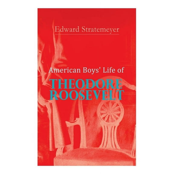 American Boys' Life of Theodore Roosevelt: Biography of the 26th President of the United States, (Paperback)