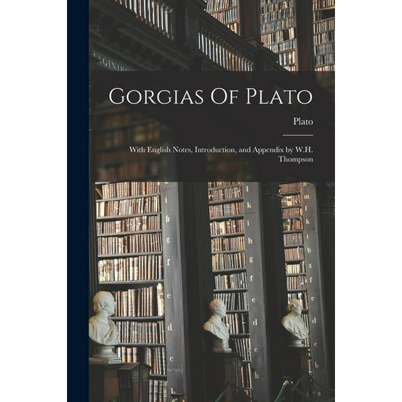 Gorgias Of Plato: With English Notes, Introduction, and Appendix by W.H. Thompson (Paperback)