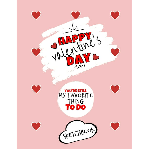 Happy Valentine's Day- You're Still My Favorite Thing To Do - Sketchbook -  Cute Gift Ideas For Him or Her : Funny Gift For Boyfriend or Husband -  Girlfriend or Wife Diary -