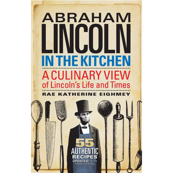 Abraham Lincoln in the Kitchen : A Culinary View of Lincoln's Life and Times