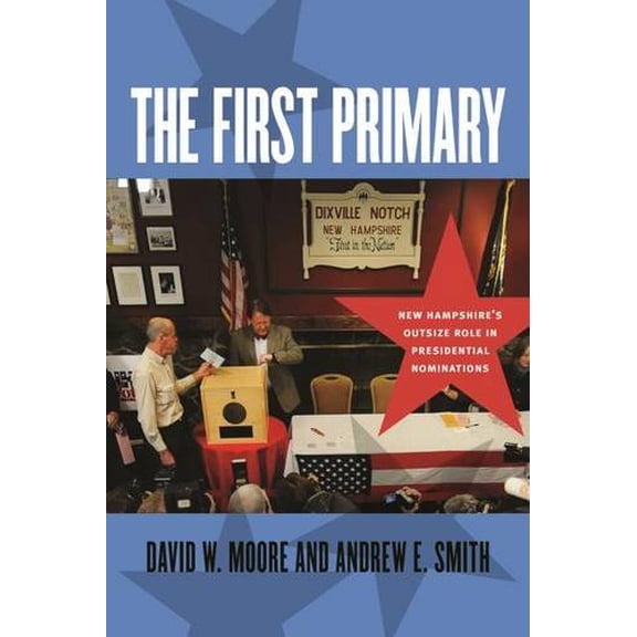 Pre-Owned The First Primary: New Hampshire's Outsize Role in Presidential Nominations (Paperback) 1611687985 9781611687989