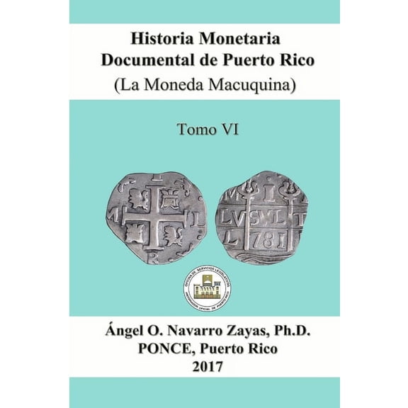 Historia Monetaria Documental de Puerto Rico (La Moneda Macuquina) Tomo VI (Paperback)