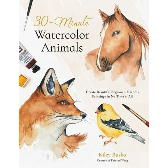 30-Minute Watercolor Animals: Create Beautiful Beginner-Friendly Paintings in No Time at All