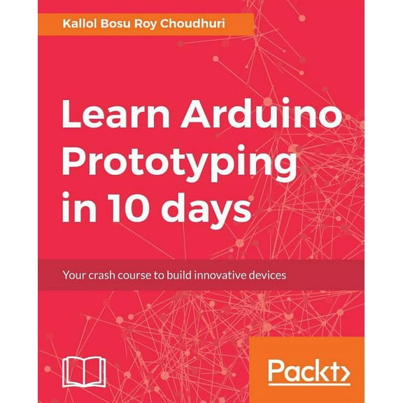 Learn Arduino Prototyping in 10 days: Your crash course to build innovative devices, (Paperback)