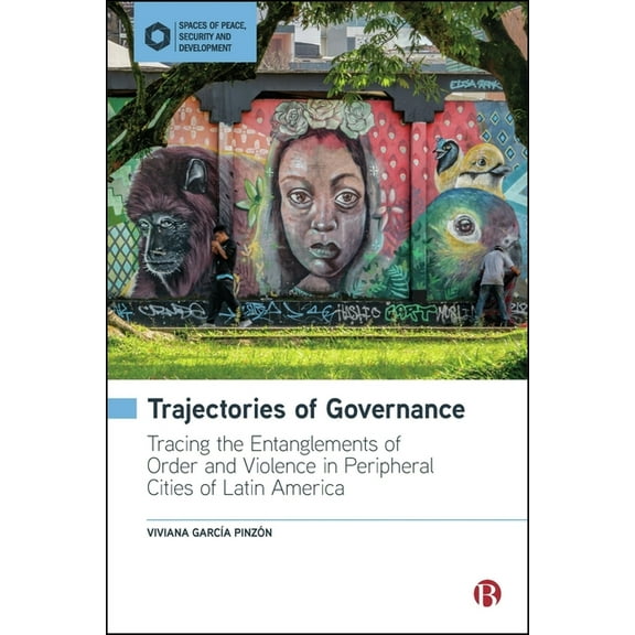 Spaces of Peace, Security and Developmen Trajectories of Governance: Tracing the Entanglements of Order and Violence in Peripheral Cities of Latin America, (Paperback)