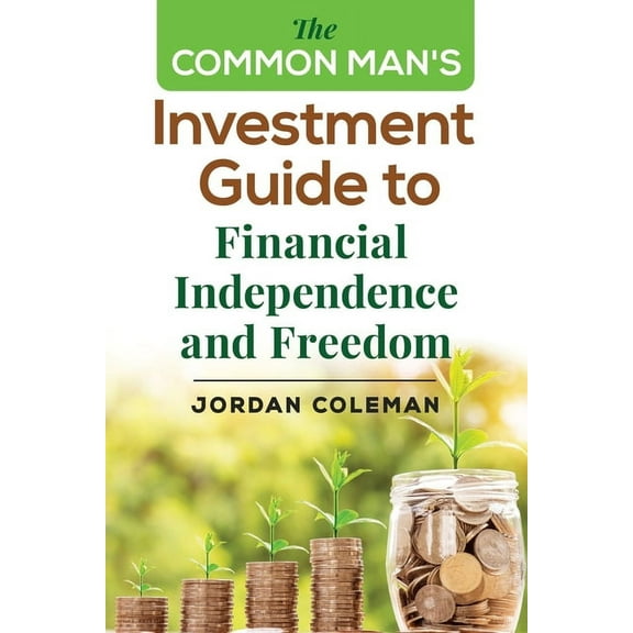 The Common Man's Investment Guide To Financial Independence and Freedom, (Paperback)