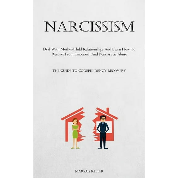 Narcissism: Deal With Mother-Child Relationships And Learn How To Recover From Emotional And Narcissistic Abuse (The Gui, (Paperback)