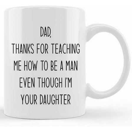 Fathers Day Mug, Thanks For Teaching Me To Be A Man Even Though I'm Your Daughter, Dad Gift From Daughter, Ceramic Novelty Coffee Mug, Tea Cup, Gift Present For Birthday, Christmas Thank