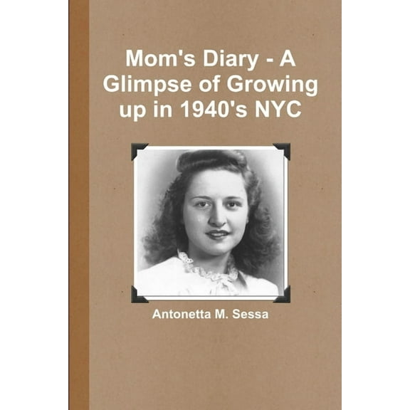 Mom's Diary - A Glimpse of Growing up in 1940's NYC, (Paperback)