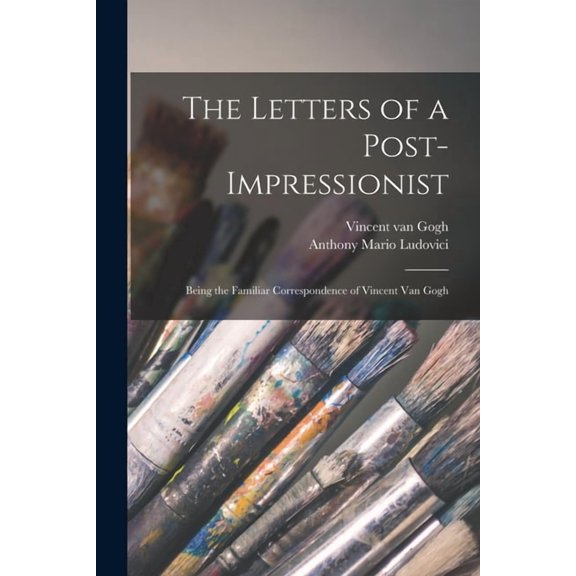 The Letters of a Post-impressionist; Being the Familiar Correspondence of Vincent van Gogh (Paperback)